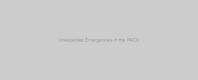 Unexpected Emergencies in the PACU